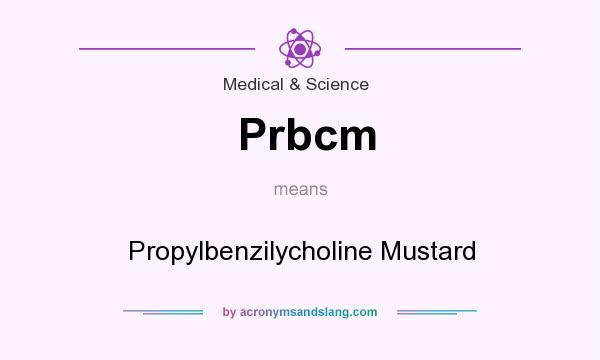 What does Prbcm mean? It stands for Propylbenzilycholine Mustard