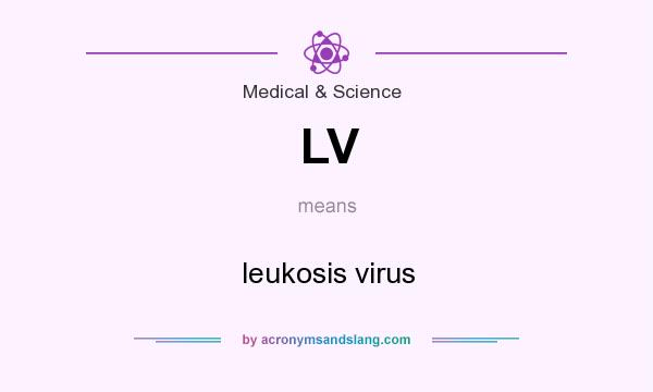 What does LV mean? It stands for leukosis virus
