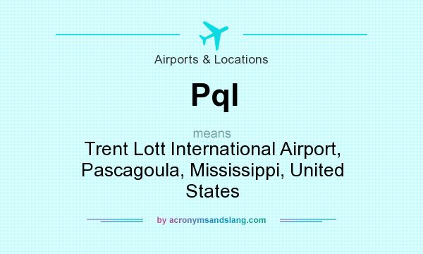 What does Pql mean? It stands for Trent Lott International Airport, Pascagoula, Mississippi, United States