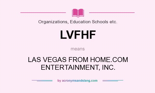 What does LVFHF mean? It stands for LAS VEGAS FROM HOME.COM ENTERTAINMENT, INC.