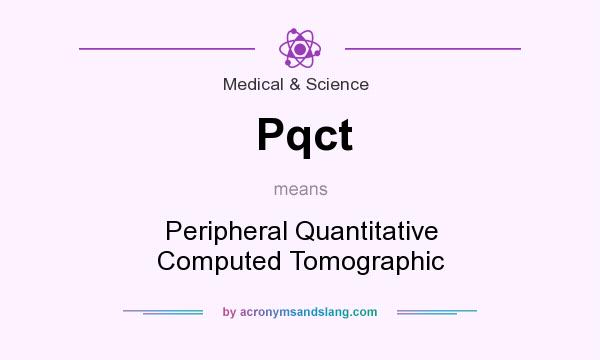What does Pqct mean? It stands for Peripheral Quantitative Computed Tomographic