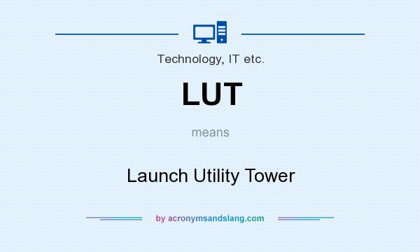 What does LUT mean? It stands for Launch Utility Tower