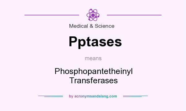 What does Pptases mean? It stands for Phosphopantetheinyl Transferases