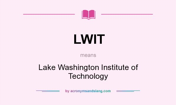 What does LWIT mean? It stands for Lake Washington Institute of Technology