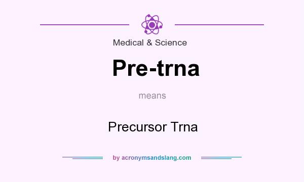 What does Pre-trna mean? It stands for Precursor Trna