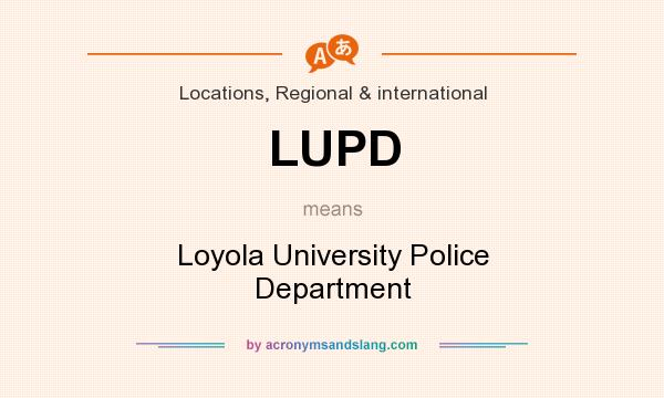 What does LUPD mean? It stands for Loyola University Police Department