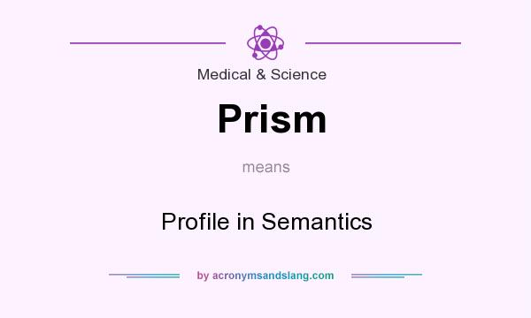 What does Prism mean? It stands for Profile in Semantics