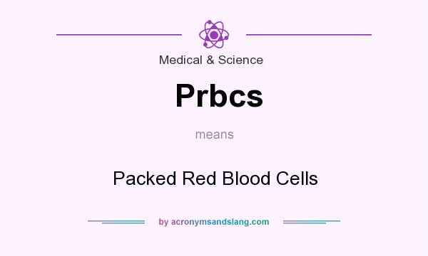 What does Prbcs mean? It stands for Packed Red Blood Cells