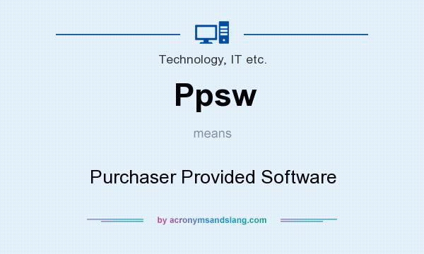 What does Ppsw mean? It stands for Purchaser Provided Software