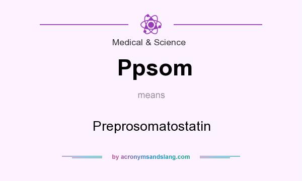 What does Ppsom mean? It stands for Preprosomatostatin
