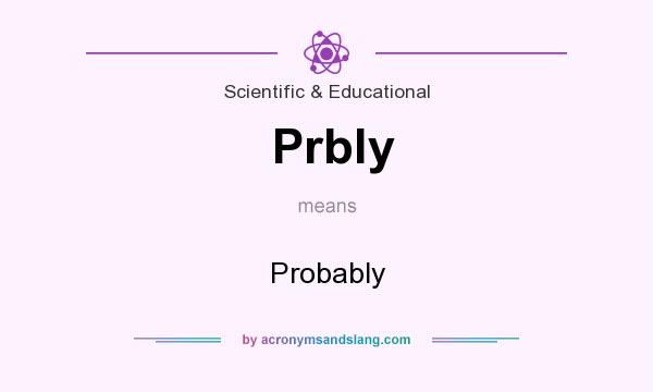 What does Prbly mean? It stands for Probably