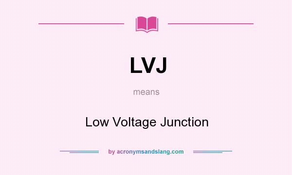 What does LVJ mean? It stands for Low Voltage Junction