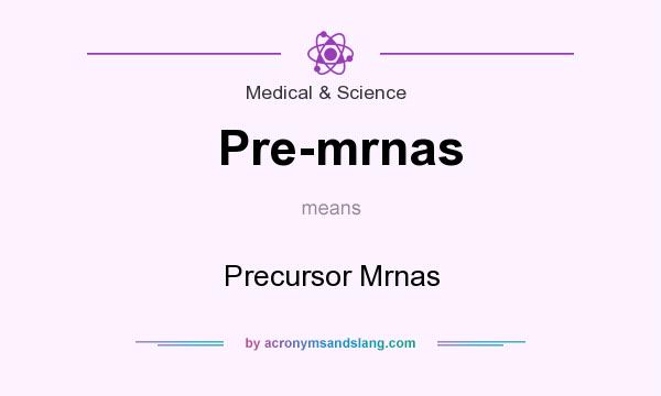 What does Pre-mrnas mean? It stands for Precursor Mrnas