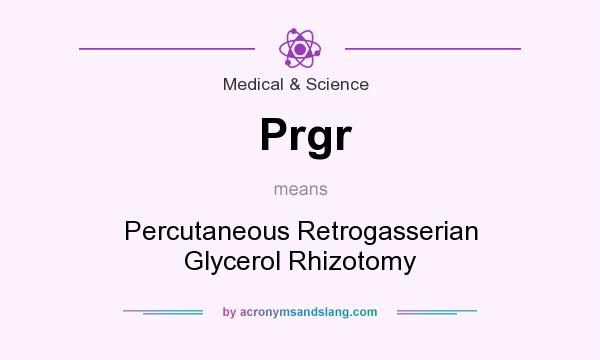 What does Prgr mean? It stands for Percutaneous Retrogasserian Glycerol Rhizotomy