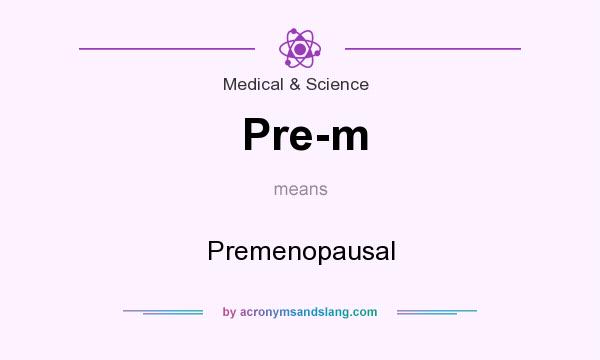 What does Pre-m mean? It stands for Premenopausal