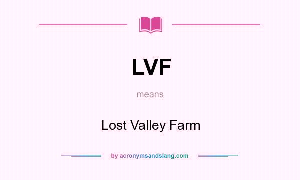 What does LVF mean? It stands for Lost Valley Farm
