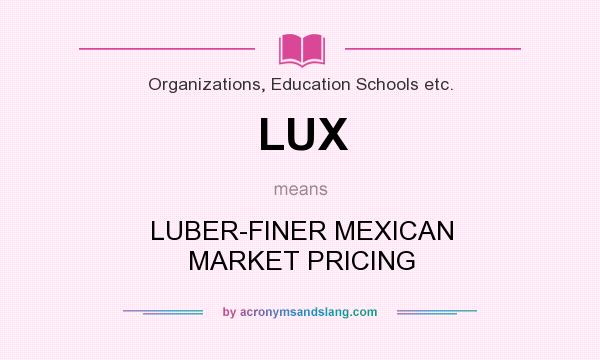 What does LUX mean? It stands for LUBER-FINER MEXICAN MARKET PRICING