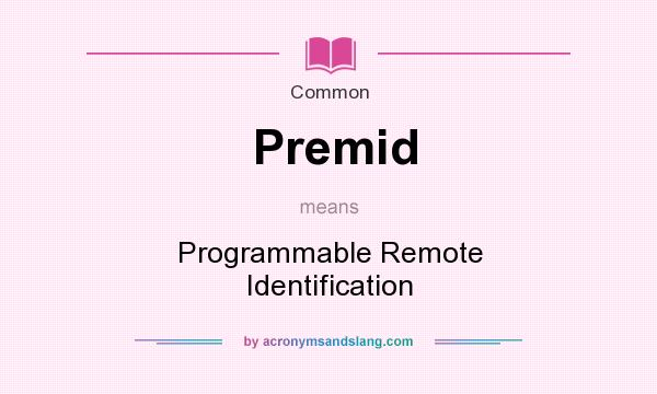 What does Premid mean? It stands for Programmable Remote Identification