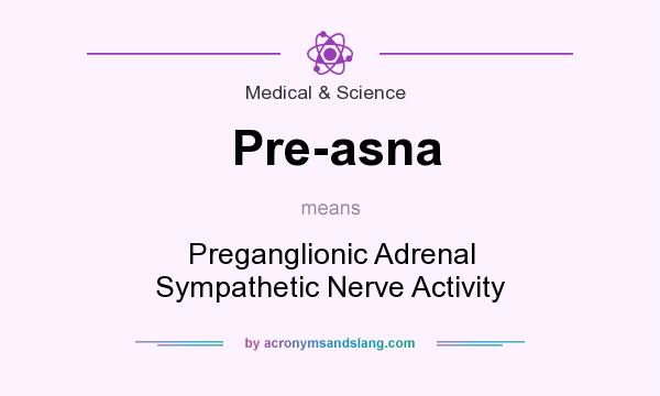 What does Pre-asna mean? It stands for Preganglionic Adrenal Sympathetic Nerve Activity