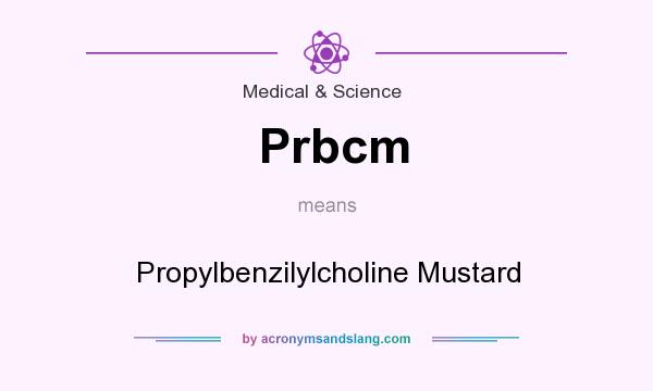 What does Prbcm mean? It stands for Propylbenzilylcholine Mustard