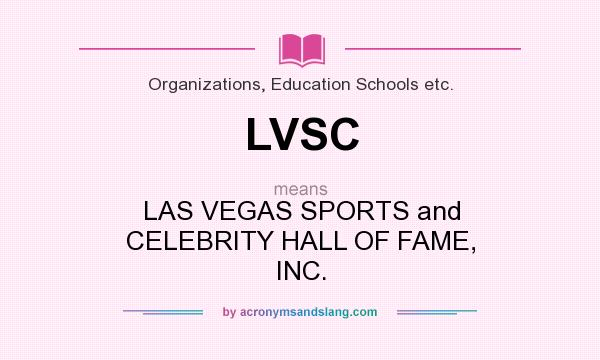 What does LVSC mean? It stands for LAS VEGAS SPORTS and CELEBRITY HALL OF FAME, INC.
