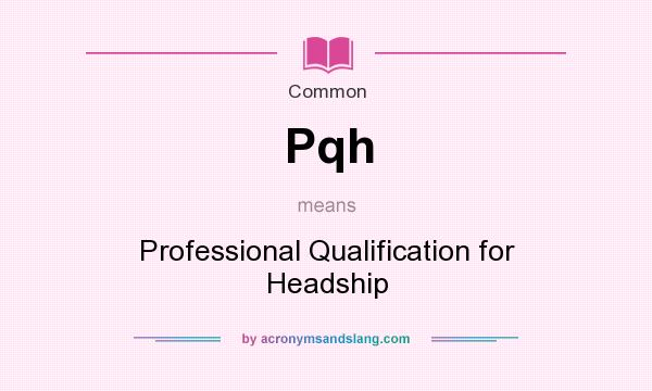 What does Pqh mean? It stands for Professional Qualification for Headship
