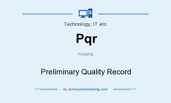What does Pqr mean? It stands for Preliminary Quality Record