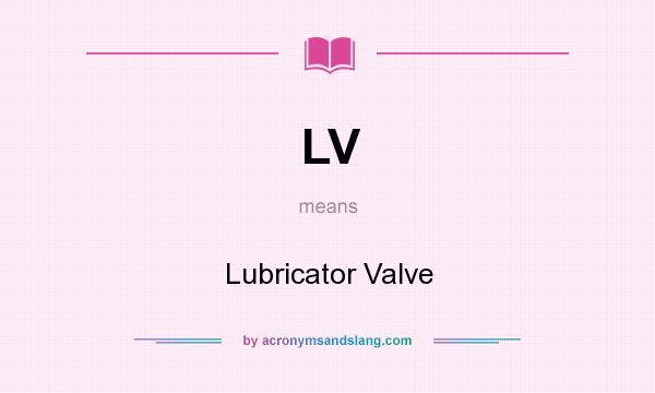 What does LV mean? It stands for Lubricator Valve