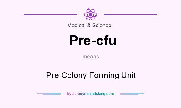 What does Pre-cfu mean? It stands for Pre-Colony-Forming Unit