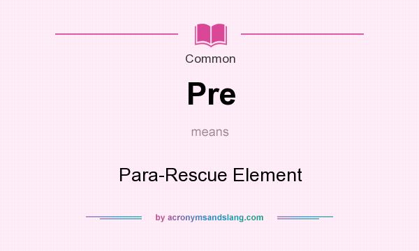 What does Pre mean? It stands for Para-Rescue Element