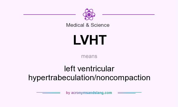 What does LVHT mean? It stands for left ventricular hypertrabeculation/noncompaction