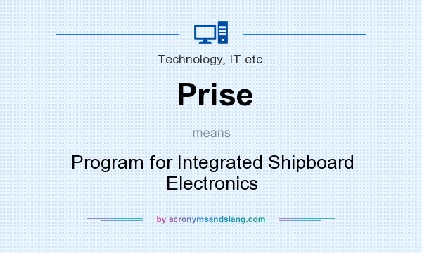 What does Prise mean? It stands for Program for Integrated Shipboard Electronics