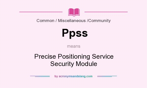 What does Ppss mean? It stands for Precise Positioning Service Security Module
