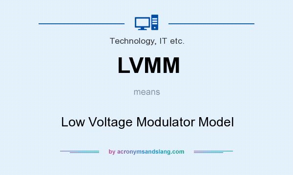 What does LVMM mean? It stands for Low Voltage Modulator Model