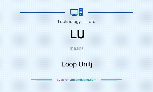 What does LU mean? It stands for Loop Unitj