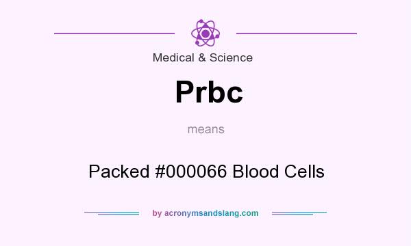 What does Prbc mean? It stands for Packed #000066 Blood Cells
