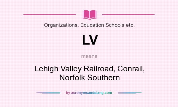 What does LV mean? It stands for Lehigh Valley Railroad, Conrail, Norfolk Southern