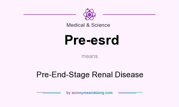What does Pre-esrd mean? It stands for Pre-End-Stage Renal Disease