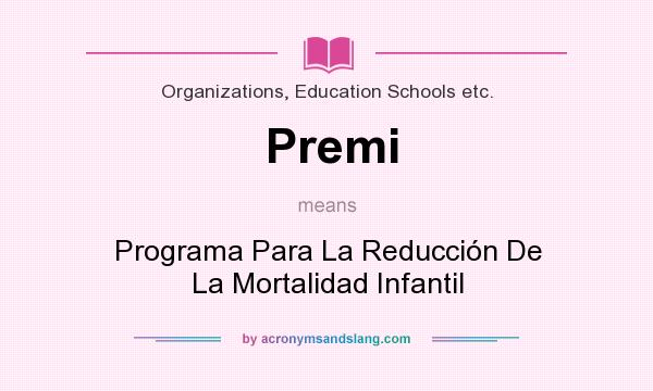 What does Premi mean? It stands for Programa Para La Reduccin De La Mortalidad Infantil