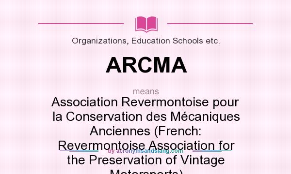 What does ARCMA mean? It stands for Association Revermontoise pour la Conservation des Mécaniques Anciennes (French: Revermontoise Association for the Preservation of Vintage Motorsports)