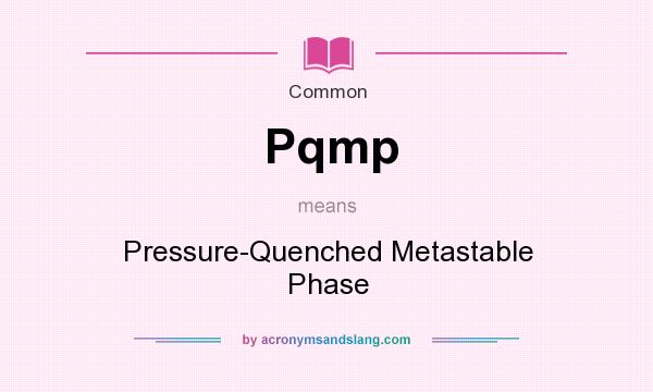 What does Pqmp mean? It stands for Pressure-Quenched Metastable Phase