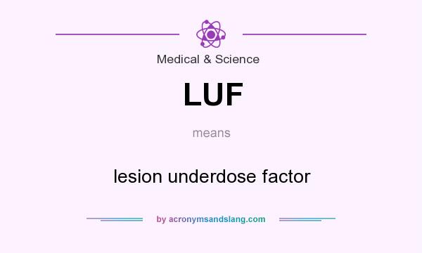What does LUF mean? It stands for lesion underdose factor