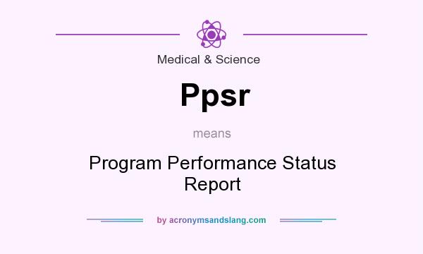 What does Ppsr mean? It stands for Program Performance Status Report