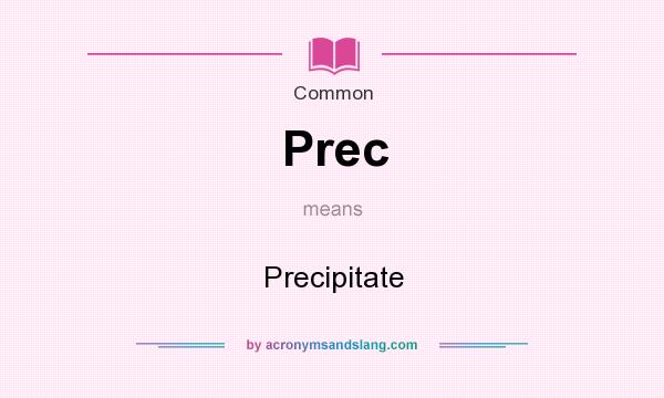 What does Prec mean? It stands for Precipitate