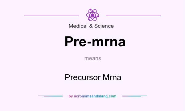 What does Pre-mrna mean? It stands for Precursor Mrna