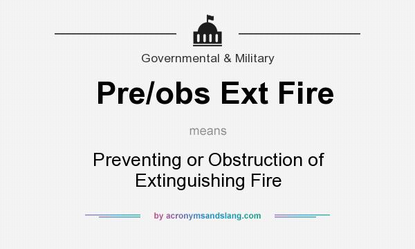 What does Pre/obs Ext Fire mean? It stands for Preventing or Obstruction of Extinguishing Fire