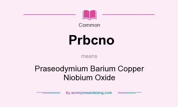 What does Prbcno mean? It stands for Praseodymium Barium Copper Niobium Oxide