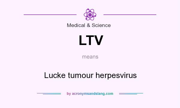 What does LTV mean? It stands for Lucke tumour herpesvirus