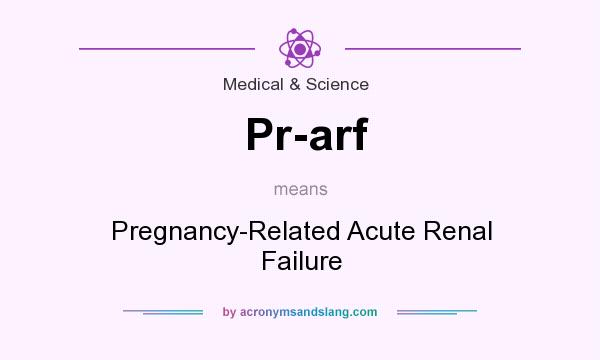 What does Pr-arf mean? It stands for Pregnancy-Related Acute Renal Failure