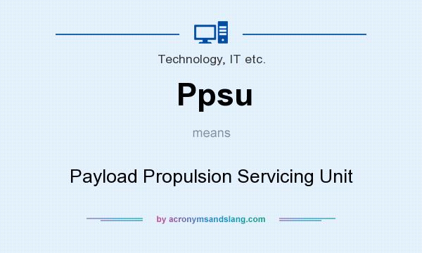 What does Ppsu mean? It stands for Payload Propulsion Servicing Unit